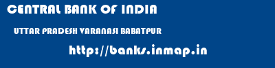CENTRAL BANK OF INDIA  UTTAR PRADESH VARANASI BABATPUR   banks information 